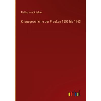 Kriegsgeschichte der Preußen 1655 bis 1763, Gebundene Ausgabe von Philipp Schröter, Outlook, 978-3-368-38133-2