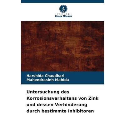 Untersuchung des Korrosionsverhaltens von Zink und dessen Verhinderung durch bestimmte Inhibitoren, Taschenbuch von Harshida Chaudhari,Mahendrasinh