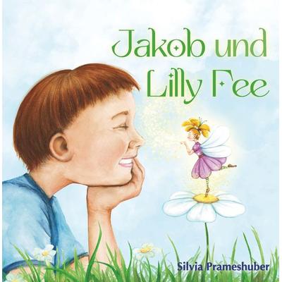 Jakob und Lilly Fee, Gebundene Ausgabe von Silvia Prameshuber, Buchschmiede, 978-3-99152-018-4