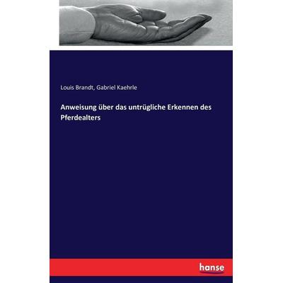 Anweisung über das untrügliche Erkennen des Pferdealters, Taschenbuch von Louis Brandt,Gabriel Kaehrle, Hansebooks, 978-3-7433-0820-6