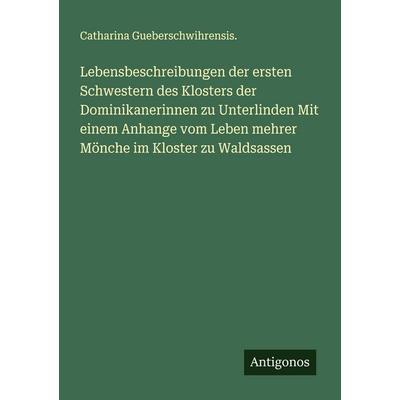 Lebensbeschreibungen der ersten Schwestern des Klosters der Dominikanerinnen zu Unterlinden Mit einem Anhange vom Leben mehrer Mönche im Kloster zu