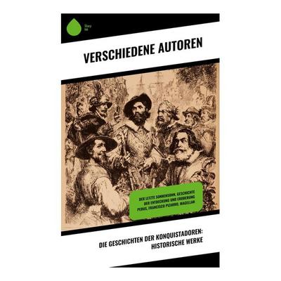 Die Geschichten der Konquistadoren: Historische Werke, Taschenbuch von Francisco Xerez,Stefan Zweig,Jules Verne,Jakob Wassermann,Wilhelm Cremer,