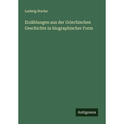 Erzählungen aus der Griechischen Geschichte in biographischer Form, Taschenbuch von Ludwig Stacke, Antigonos Verlag, 978-3-563-41583-2