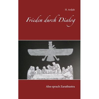 Frieden durch Dialog, Taschenbuch von H. Ardjah, BoD – Books on Demand, 978-3-7347-3131-0