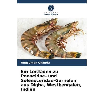 Ein Leitfaden zu Penaeidae- und Solenoceridae-Garnelen aus Digha, Westbengalen, Indien, Taschenbuch von Angsuman Chanda, Verlag Unser Wissen,
