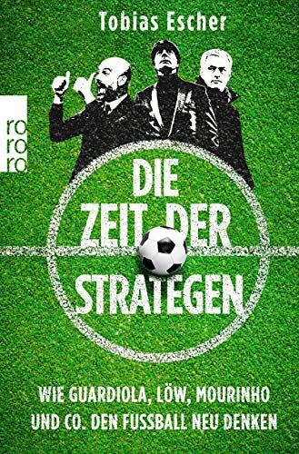 Tobias Escher - Die Zeit der Strategen: Wie Guardiola, Löw, Mourinho und Co. den Fußball neu denken - Preis vom 14.10.2026 23:07:16 h