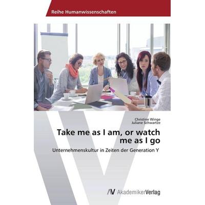Take me as I am, or watch me as I go, Taschenbuch von Christine Winge,Juliane Schwartze, AV Akademikerverlag, 978-3-639-79301-7