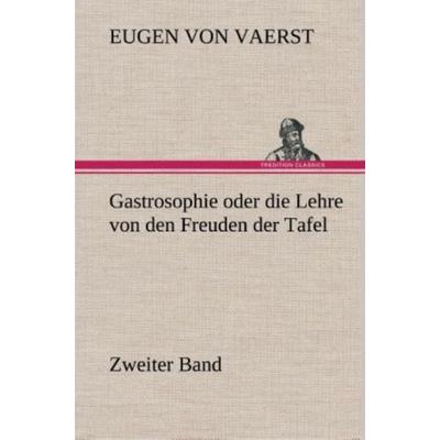 Gastrosophie oder die Lehre von den Freuden der Tafel, Gebundene Ausgabe von Eugen Vaerst, Tredition, 978-3-8495-3690-9