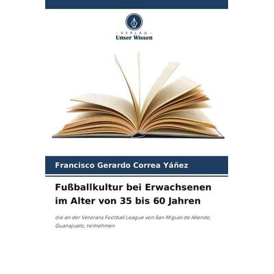 Fußballkultur bei Erwachsenen im Alter von 35 bis 60 Jahren, Taschenbuch von Francisco Gerardo Correa Yáñez, Verlag Unser Wissen