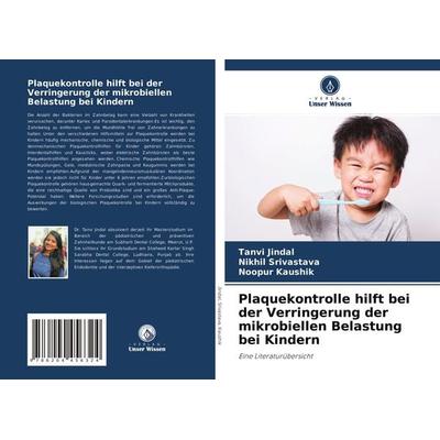 Plaquekontrolle hilft bei der Verringerung der mikrobiellen Belastung bei Kindern, Taschenbuch von Tanvi Jindal,Nikhil Srivastava,Noopur Kaushik,