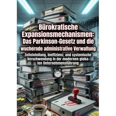 Bürokratische Expansionsmechanismen: Das Parkinson-Gesetz und die wuchernde administrative Verwaltung, Taschenbuch von Sebastian Nadel, Epubli,