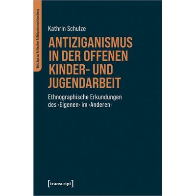 Antiziganismus in der Offenen Kinder- und Jugendarbeit, Taschenbuch von Kathrin Schulze, Transcript, 978-3-8376-6469-0