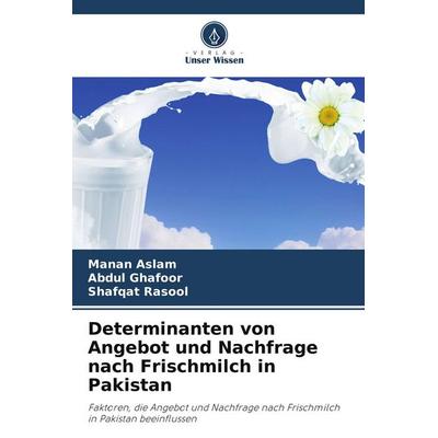 Determinanten von Angebot und Nachfrage nach Frischmilch in Pakistan, Taschenbuch von Manan Aslam,Abdul Ghafoor,Shafqat Rasool, Verlag Unser Wissen