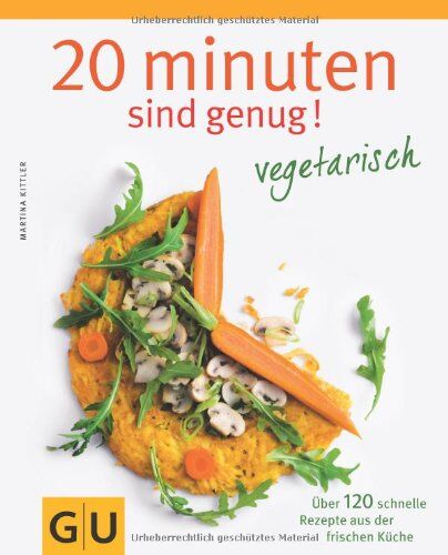 Martina Kittler - 20 Minuten sind genug - Vegetarisch: Über 120 schnelle Rezepte aus der frischen Küche (GU Themenkochbuch) - Preis vom 11.10.2026 03:10:56 h