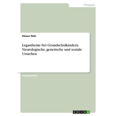 Legasthenie bei Grundschulkindern. Neurologische, genetische und soziale Ursachen, Taschenbuch von Chiara Thill, GRIN, 978-3-346-60583-2