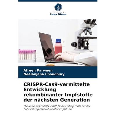 CRISPR-Cas9-vermittelte Entwicklung rekombinanter Impfstoffe der nächsten Generation, Taschenbuch von Afreen Parween,Neelanjana Choudhury, Verlag