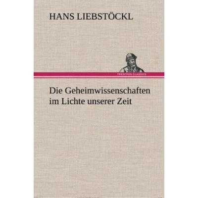 Die Geheimwissenschaften im Lichte unserer Zeit, Gebundene Ausgabe von Hans Liebstöckl, Tredition, 978-3-8495-3543-8