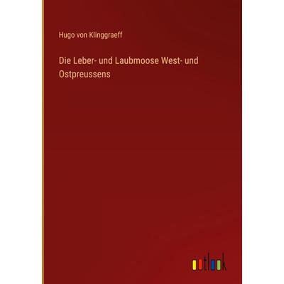 Die Leber- und Laubmoose West- und Ostpreussens, Gebundene Ausgabe von Hugo Klinggraeff, Outlook, 978-3-368-49569-5