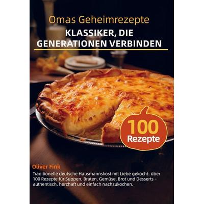 Omas Geheimrezepte - Klassiker, die Generationen verbinden, Taschenbuch von Oliver Fink, Bookmundo, 978-94-038-5783-1