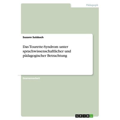 Das Tourette-Syndrom unter sprachwissenschaftlicher und pädagogischer Betrachtung, Taschenbuch von Susann Sulzbach, GRIN, 978-3-638-95358-0