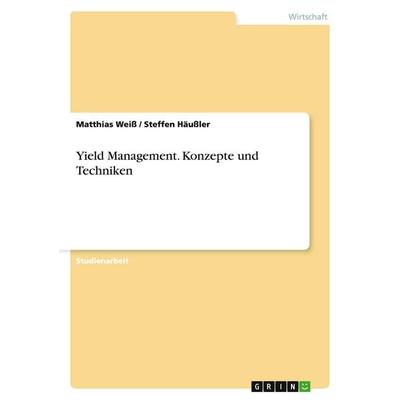 Yield Management. Konzepte und Techniken, Taschenbuch von Matthias Weiss,Steffen Häussler, GRIN, 978-3-638-84329-4