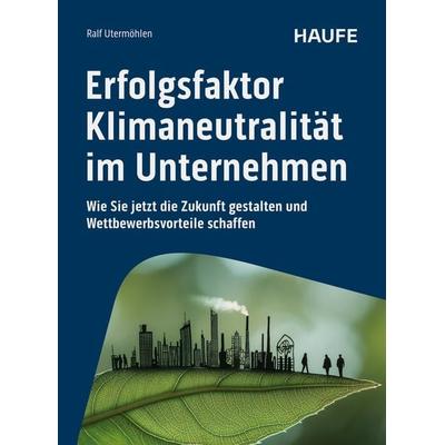 Erfolgsfaktor Klimaneutralität im Unternehmen, Taschenbuch von Ralf Utermöhlen, Haufe-Lexware, 978-3-648-18385-4