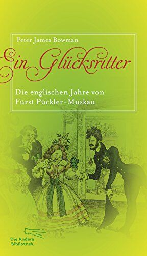 Bowman, Peter James - Ein Glücksritter: Die englischen Jahre von Fürst Pückler-Muskau (Die Andere Bibliothek, Band 364) - Preis vom 18.10.2026 15:28:09 h