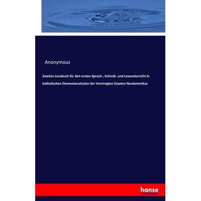 Zweites Lesebuch für den ersten Sprach-, Schreib- und Leseunterricht in katholischen Elementarschulen der Vereinigten Staaten Nordamerikas,