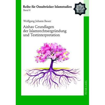 Aishas Grundlagen der Islamrechtsergründung und Textinterpretation, Gebundene Ausgabe von Wolfgang Johann Bauer, Peter Lang GmbH, Internationaler