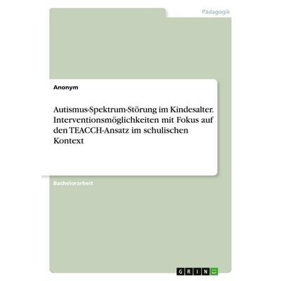 Autismus-Spektrum-Störung im Kindesalter. Interventionsmöglichkeiten mit Fokus auf den TEACCH-Ansatz im schulischen Kontext, Taschenbuch von