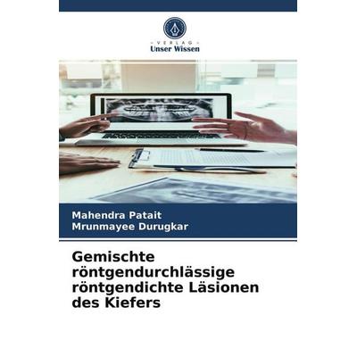 Gemischte röntgendurchlässige röntgendichte Läsionen des Kiefers, Taschenbuch von Mahendra Patait,Mrunmayee Durugkar, Verlag Unser Wissen,