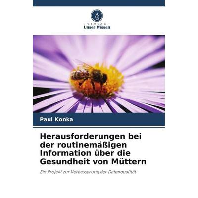 Herausforderungen bei der routinemäßigen Information über die Gesundheit von Müttern, Taschenbuch von Paul Konka, Verlag Unser Wissen,