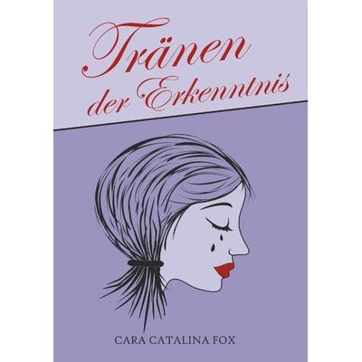 Tränen der Erkenntnis, Taschenbuch von Cara Catalina Fox, Tredition, 978-3-384-05071-7