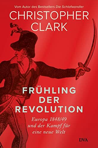 Christopher Clark - Frühling der Revolution: Europa 1848/49 und der Kampf für eine neue Welt - Preis vom 10.10.2026 11:48:34 h