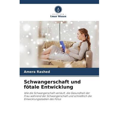 Schwangerschaft und fötale Entwicklung, Taschenbuch von Amera Rashed, Verlag Unser Wissen, 978-620-5-61968-1
