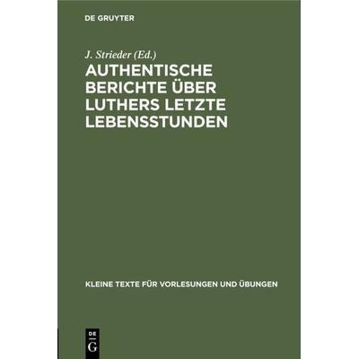 Authentische Berichte über Luthers letzte Lebensstunden, Gebundene Ausgabe von , De Gruyter, 978-3-11-127411-9