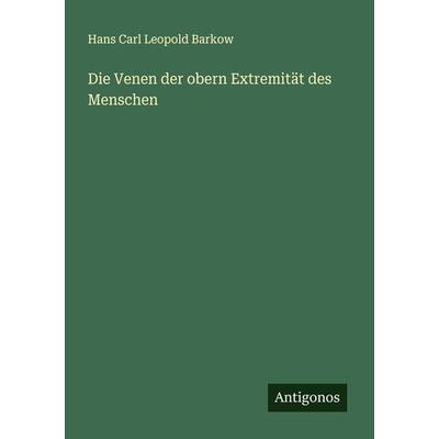 Die Venen der obern Extremität des Menschen, Taschenbuch von Hans Carl Leopold Barkow, Antigonos Verlag, 978-3-386-36825-4