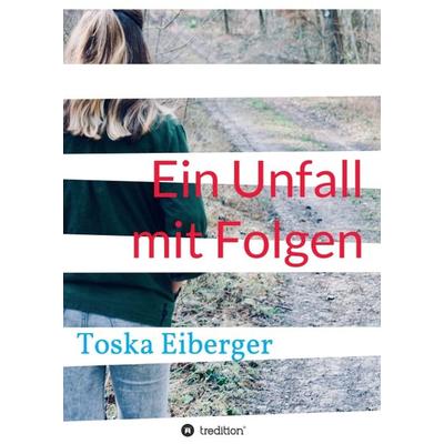 Ein Unfall mit Folgen, Taschenbuch von Toska Eiberger, Tredition, 978-3-7469-0824-3