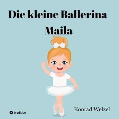 Die kleine Ballerina Maila, Taschenbuch von Konrad Welzel, Tredition, 978-3-347-65436-5