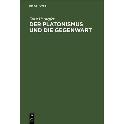 Der Platonismus und die Gegenwart, Gebundene Ausgabe von Ernst Horneffer, De Gruyter Oldenbourg, 978-3-486-74576-4