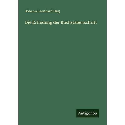 Die Erfindung der Buchstabenschrift, Taschenbuch von Johann Leonhard Hug, Antigonos Verlag, 978-3-563-13640-9