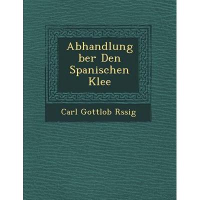 Abhandlung Ber Den Spanischen Klee, von Carl Gottlob R. Ssig, Saraswati Press, 978-1-249-52089-4