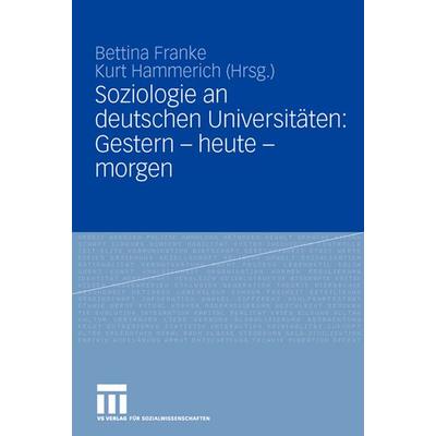 Soziologie an deutschen Universitäten: Gestern - heute - morgen, Gebundene Ausgabe von Bettina Franke,Kurt Hammerich, VS Verlag für