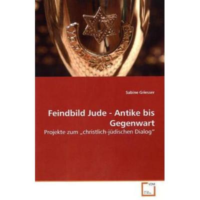 Griesser, S: Feindbild Jude - Antike bis Gegenwart, Taschenbuch von Sabine Griesser, VDM, 978-3-639-17665-0