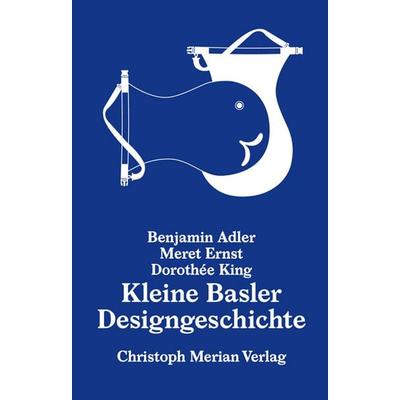 Kleine Basler Designgeschichte, Gebundene Ausgabe von Benjamin Adler,Meret Ernst,Dorothée King, Christoph Merian Verlag, 978-3-03969-058-9