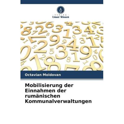 Mobilisierung der Einnahmen der rumänischen Kommunalverwaltungen, Taschenbuch von Octavian Moldovan, Verlag Unser Wissen, 978-620-5-24055-7
