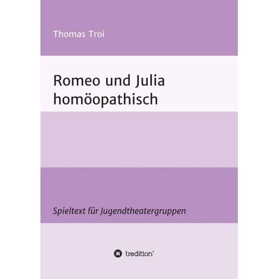 Romeo und Julia homöopathisch, Taschenbuch von Thomas Troi, Tredition, 978-3-7469-6904-6