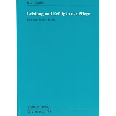 Leistung und Erfolg in der Pflege, Taschenbuch von Beate Stiller, Mabuse, 978-3-935964-83-8