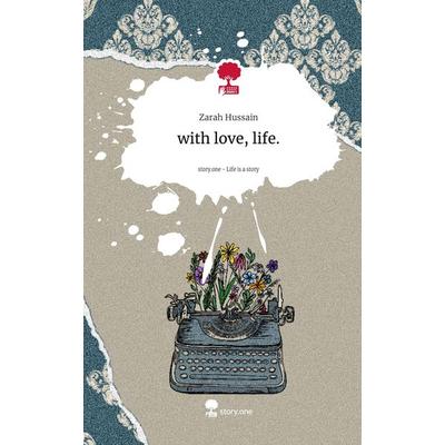 With love, life.. Life is a Story - story.one, Gebundene Ausgabe von Zarah Hussain, Storylution, 978-3-7115-4882-5