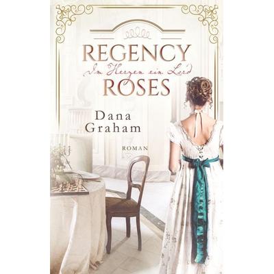 Regency Roses. Im Herzen ein Lord, Taschenbuch von Dana Graham, BoD – Books on Demand, 978-3-7534-9837-9